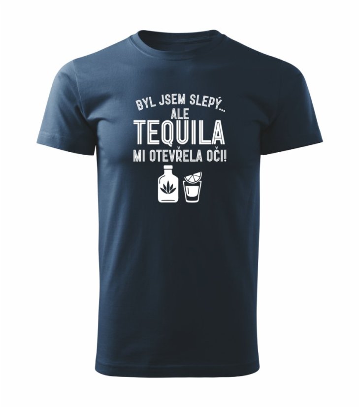 Pánské tričko - Byl jsem slepý, ale tequila mi otevřela oči Pánské tričko - Byl jsem slepý, ale tequila mi otevřela oči