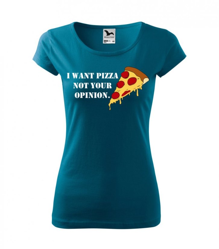 Dámské tričko - I want pizza not your opinion - Barva: Petrolejová