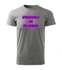 Pánské tričko - VYHUDRUJ MI PELIKÁNA!