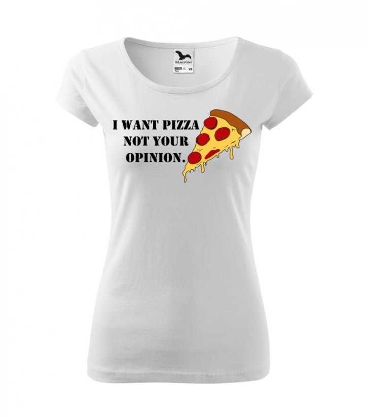 Dámské tričko - I want pizza not your opinion - Barva: Bílá