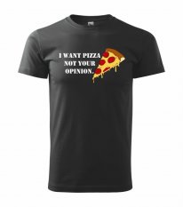 Pánske  tričko - I want pizza not your opinion
