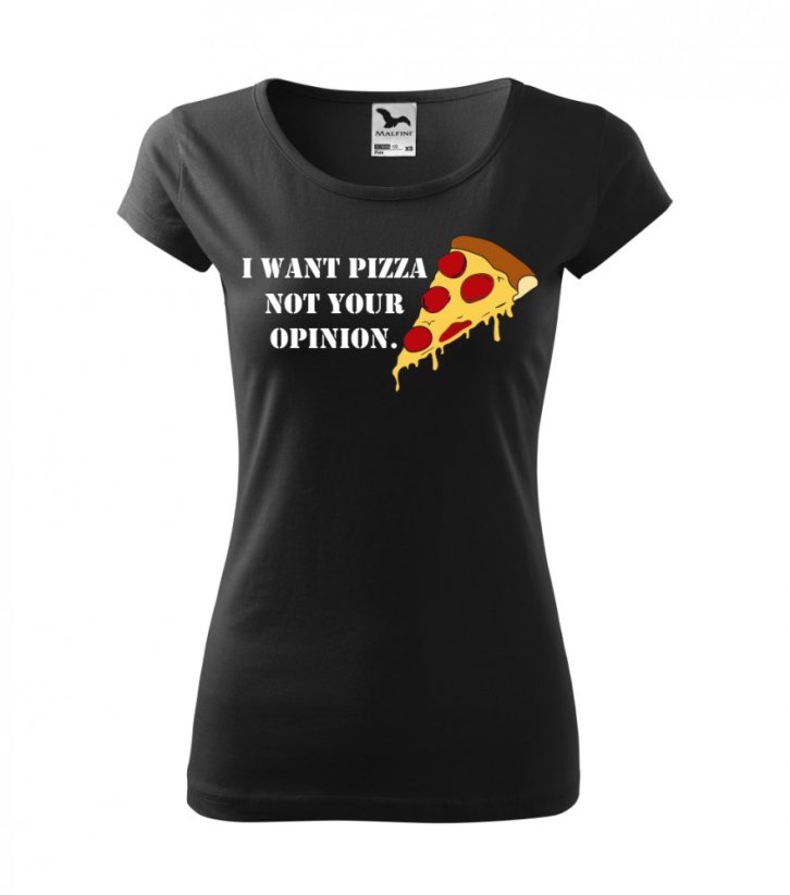 Dámske tričko - I want pizza not your opinion