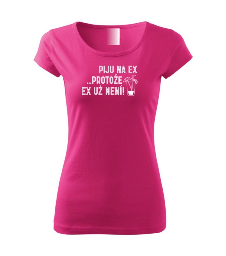 Dámské tričko - Piju na EX, protože EX už není.